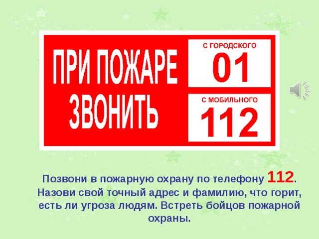 Позвони в пожарную охрану по телефону 112 . Назови свой точный адрес и фамилию, что горит, есть ли угроза людям. Встреть бойцов пожарной охраны. 