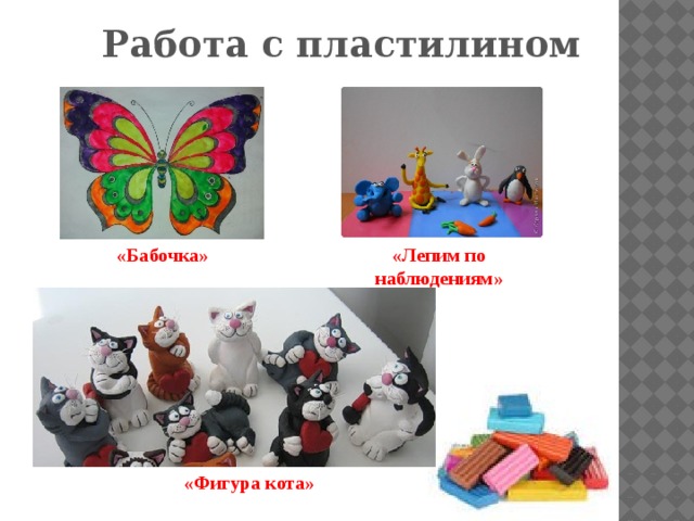 Работа с пластилином «Бабочка» «Лепим по наблюдениям» «Фигура кота» 