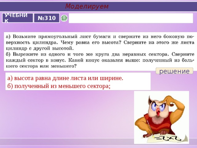  Моделируем УЧЕБНИК № 310 решение а) высота равна длине листа или ширине. б) полученный из меньшего сектора; 