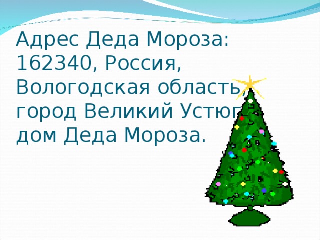 Адрес Деда Мороза: 162340, Россия, Вологодская область, город Великий Устюг,  дом Деда Мороза. 