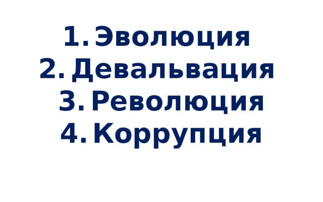 1.  Эволюция  2.  Девальвация  3.  Революция  4.  Коррупция