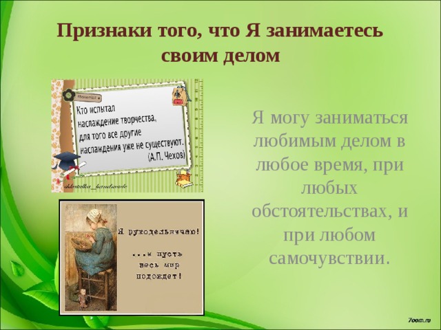 Признаки того, что Я занимаетесь своим делом  Я могу заниматься любимым делом в любое время, при любых обстоятельствах, и при любом самочувствии . 