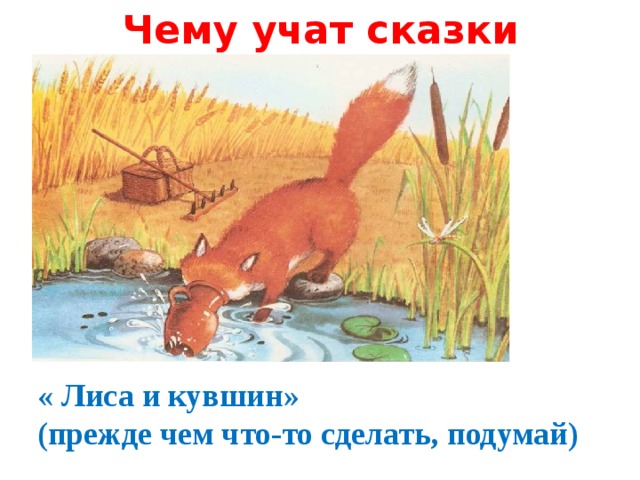 Чему учат сказки « Лиса и кувшин» (прежде чем что-то сделать, подумай)