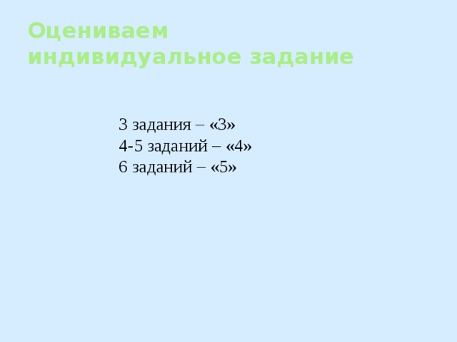 Оцениваем  индивидуальное задание 3 задания – «3» 4-5 заданий – «4» 6 заданий – «5» 