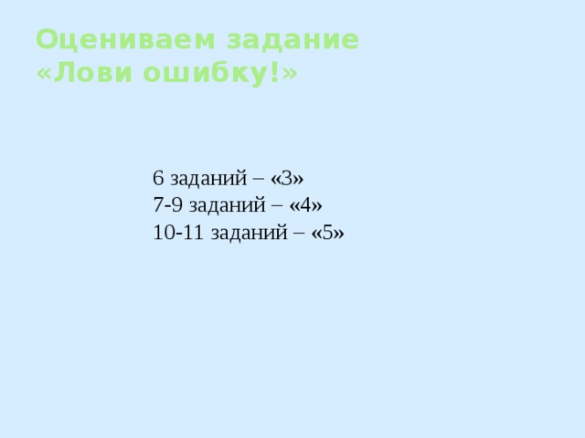 Оцениваем задание  «Лови ошибку!» 6 заданий – «3» 7-9 заданий – «4» 10-11 заданий – «5» 