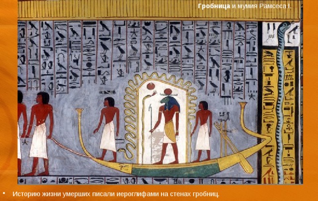 Гробница и мумия Рамсеса I. Историю жизни умерших писали иероглифами на стенах гробниц. 