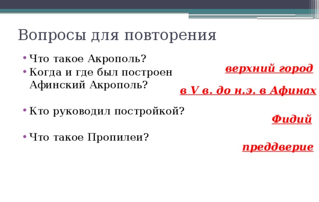 Вопросы для повторения Что такое Акрополь? Когда и где был построен Афинский Акрополь? Кто руководил постройкой? Что такое Пропилеи? верхний город в V в. до н.э. в Афинах Фидий преддверие 