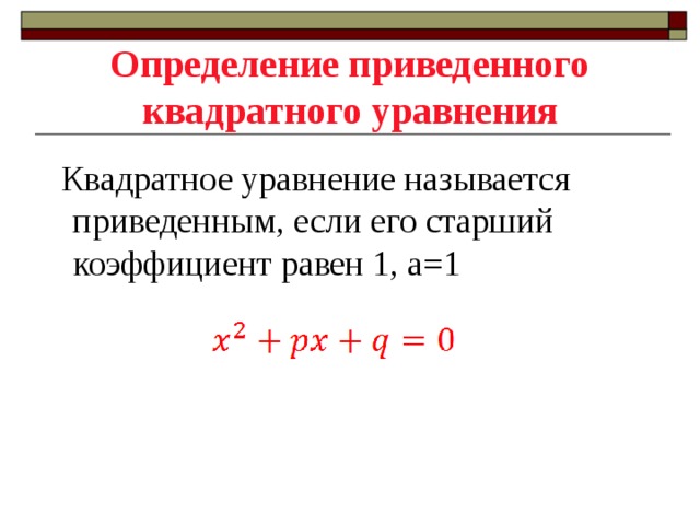Определение приведенного квадратного уравнения  Квадратное уравнение называется приведенным, если его старший коэффициент равен 1, a=1 