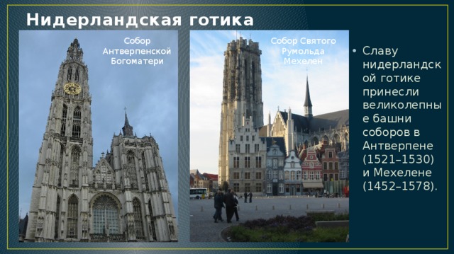 Нидерландская готика Собор Антверпенской Богоматери Собор Святого Румольда Мехелен Славу нидерландской готике принесли великолепные башни соборов в Антверпене (1521–1530) и Мехелене (1452–1578). 