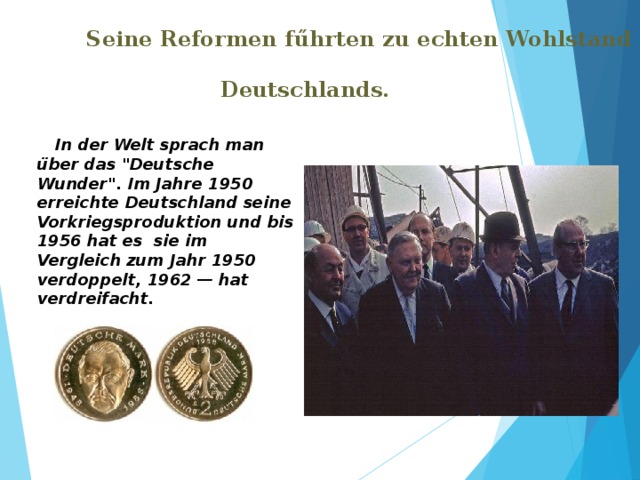 Seine Reformen fűhrten zu echten Wohlstand  Deutschlands.      In der Welt sprach man über das 