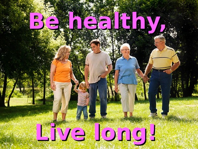 Be healthy, Live long! 