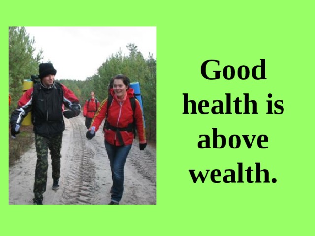Good health is above wealth. 