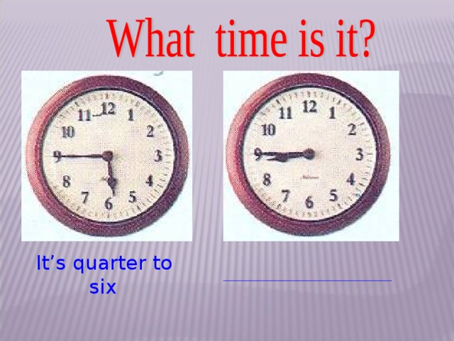 Twenty past Five. Twenty Five past four на часах. Часы Quarter to Nine. It's Quarter to Six на часах. Quarter to перевод