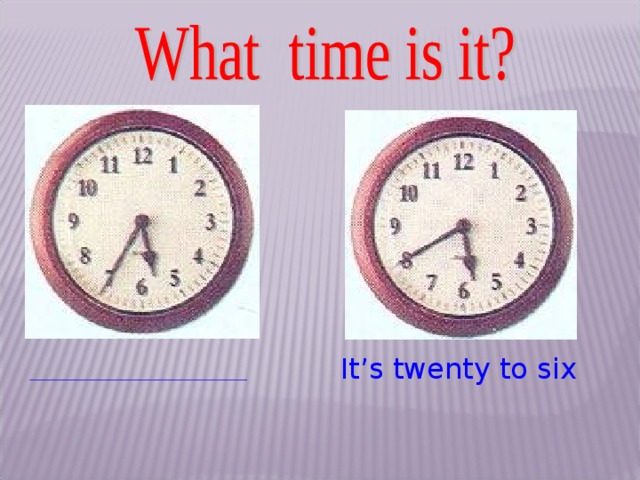 6 times 3. Twenty to Six. Twenty Five to Six. It's ten to Six. It’s ten to Six перевод.