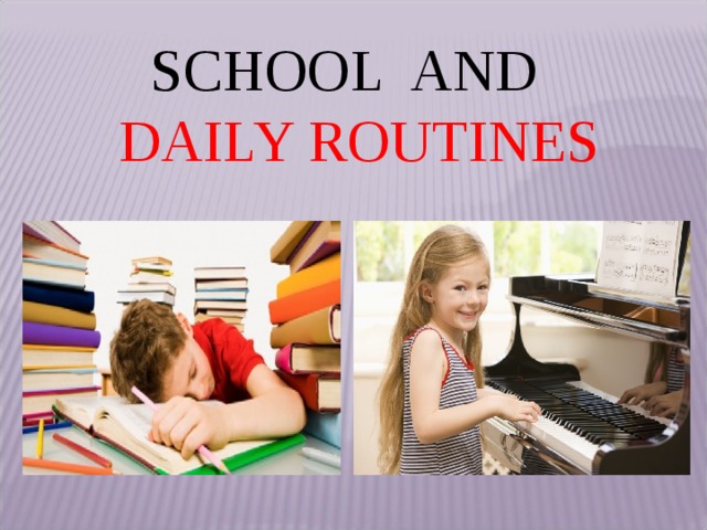 SCHOOL AND DAILY ROUTINES 