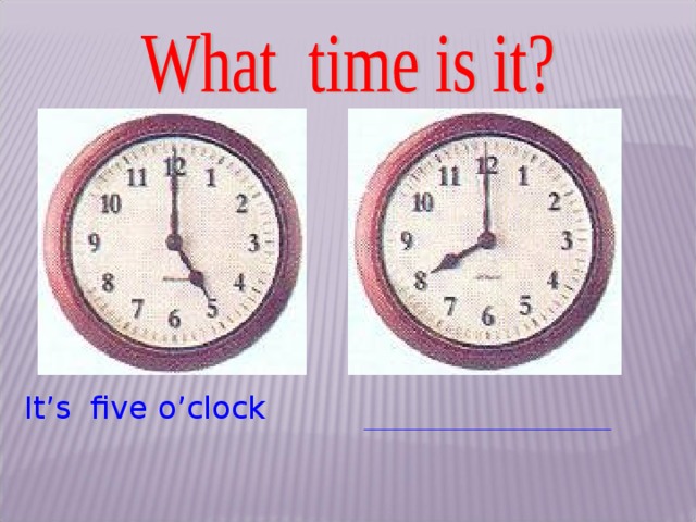 Twenty five past one. Twenty to Six. Ten to Six. It's ten to ten на часах. At half past Five.