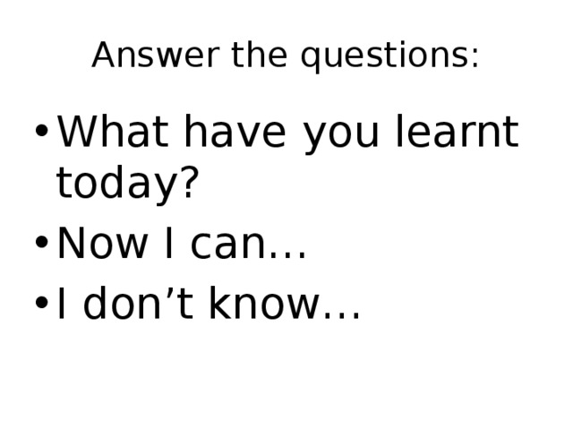 Answer the questions: What have you learnt today? Now I can… I don’t know… 