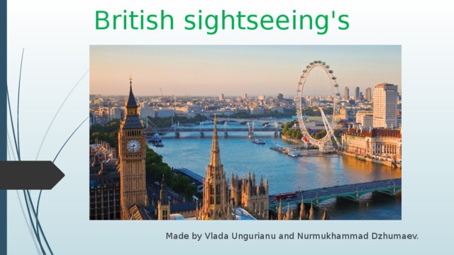 British sightseeing's Made by Vlada Ungurianu and Nurmukhammad Dzhumaev. 