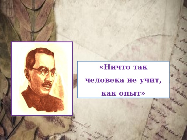 «Ничто так человека не учит, как опыт» 