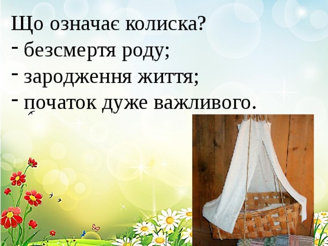 Що означає колиска?  безсмертя роду;  зародження життя;  початок дуже важливого. 