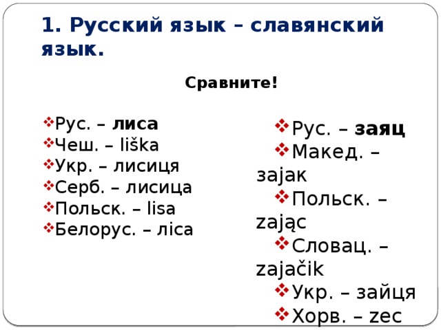 1. Русский язык – славянский язык. Сравните!  Рус. – лиса Чеш. – liška Укр. – лисиця Серб. – лисица Польск. – lisa Белорус. – ліса Рус. – заяц Макед. – зајак Польск. – zając Словац. – zajačik Укр. – зайця Хорв. – zec 