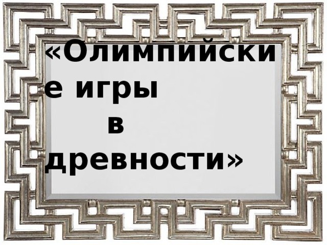 «Олимпийские игры  в древности»   