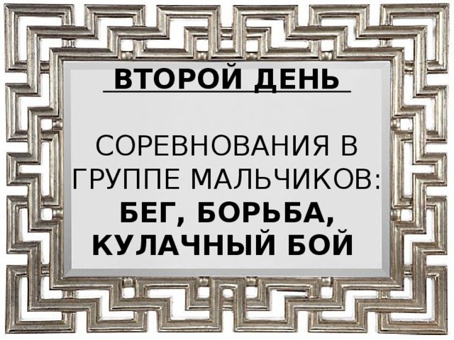  ВТОРОЙ ДЕНЬ   СОРЕВНОВАНИЯ В ГРУППЕ МАЛЬЧИКОВ:  БЕГ, БОРЬБА, КУЛАЧНЫЙ БОЙ   
