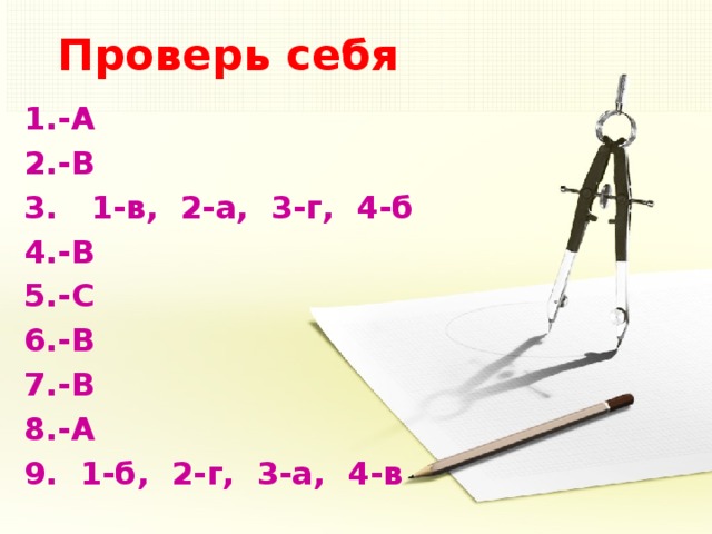 Проверь себя 1.-А 2.-В 3. 1-в, 2-а, 3-г, 4-б 4.-В 5.-С 6.-В 7.-В 8.-А 9. 1-б, 2-г, 3-а, 4-в 5
