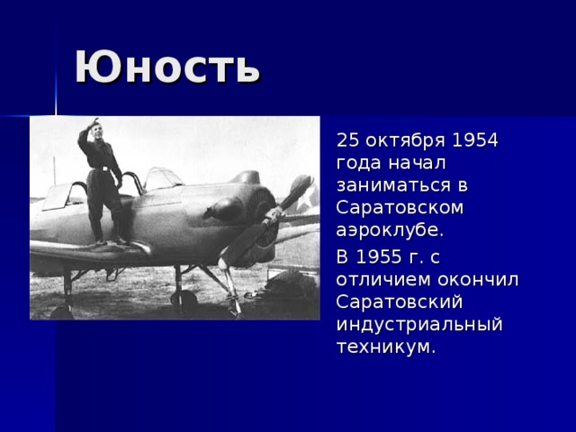Юность  25 октября 1954 года начал заниматься в Саратовском аэроклубе.  В 1955 г. с отличием окончил Саратовский индустриальный техникум. 