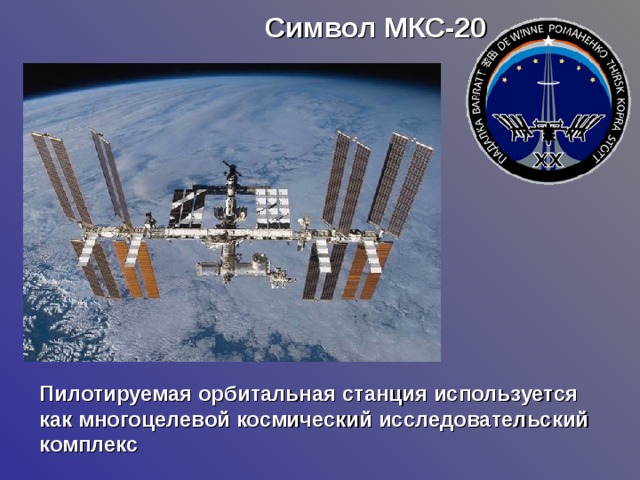 Символ МКС-20   Пилотируемая орбитальная станция используется как многоцелевой космический исследовательский  комплекс 