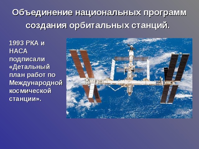 Объединение национальных программ создания орбитальных станций.  1993 РКА и НАСА подписали «Детальный план работ по Международной космической станции».  