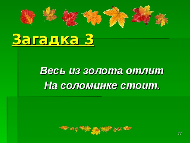 Загадка 3 Весь из золота отлит  На соломинке стоит.   