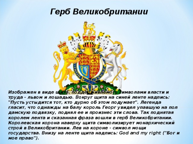 Герб Великобритании  Изображен в виде щита, поддерживаемого символами власти и труда - львом и лошадью. Вокруг щита на синей ленте надпись: 