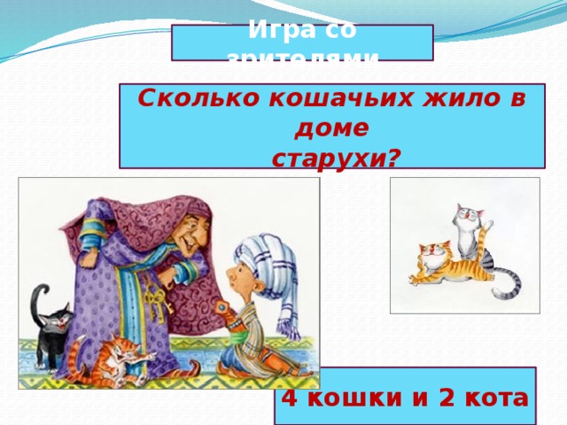 Игра со зрителями Сколько кошачьих жило в доме  старухи? 4 кошки и 2 кота