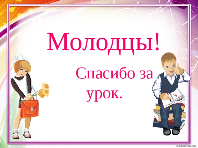 Молодцы!  Спасибо за урок.