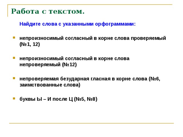 Работа с текстом.    Найдите слова с указанными орфограммами:  непроизносимый  согласный в корне слова проверяемый (№1, 12)  непроизносимый  согласный в корне слова непроверяемый (№12)  непроверяемая безударная гласная в корне слова (№6, заимствованные слова)  буквы Ы – И после Ц (№5, №8)