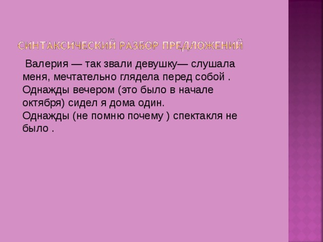   Валерия — так звали девушку— слушала меня, мечтательно глядела перед собой . Однажды вечером (это было в начале октября) сидел я дома один. Однажды (не помню почему ) спектакля не было . 