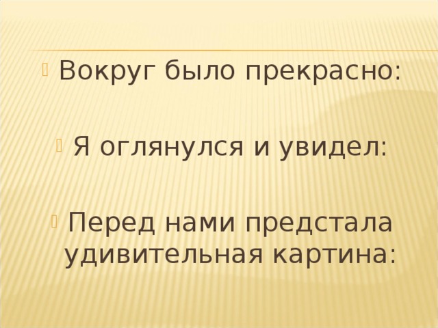 Вокруг было прекрасно:  Я оглянулся и увидел:  Перед нами предстала удивительная картина:  