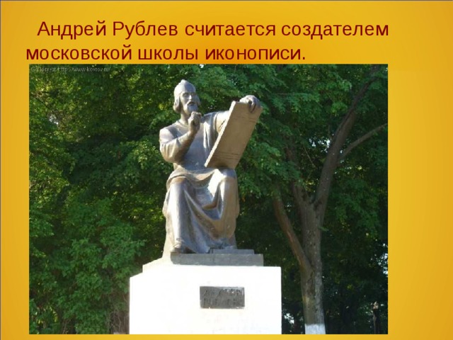  Андрей Рублев считается создателем московской школы иконописи.  