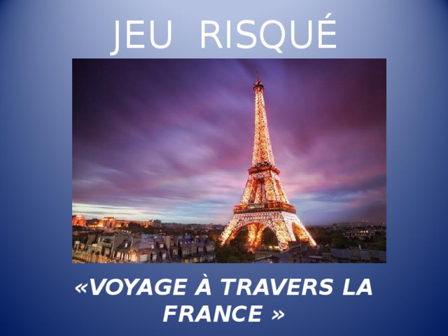 JEU  RISQUÉ « VOYAGE À TRAVERS LA FRANCE »  