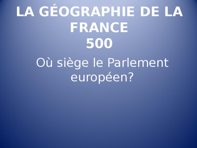 LA GÉOGRAPHIE DE LA FRANCE  500   Où siège le Parlement européen ? 