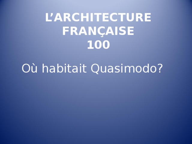 L’ARCHITECTURE FRANÇAISE  100   Où habitait Quasimodo ? 