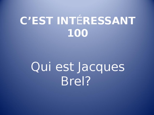 C’EST INT É RESSANT  100 Qui est Jacques Brel ? 