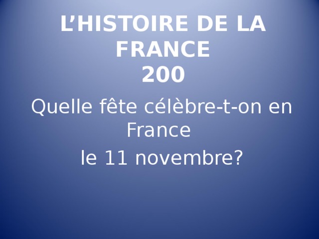 L’HISTOIRE DE LA FRANCE  200 Quelle fête célèbre-t-on en France  le 11 novembre ? 