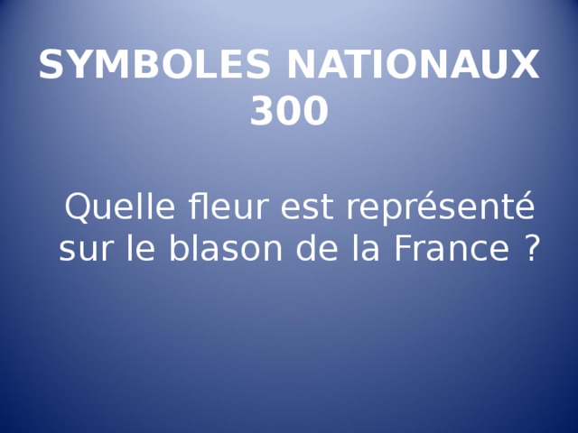 SYMBOLES NATIONAUX  300 Quelle fleur est représenté sur le blason de la France ? 