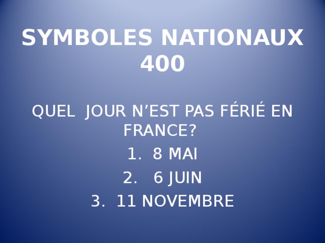 SYMBOLES NATIONAUX  400 QUEL JOUR N’EST PAS FÉRIÉ EN FRANCE ?  8 MAI  6 JUIN  11 NOVEMBRE 