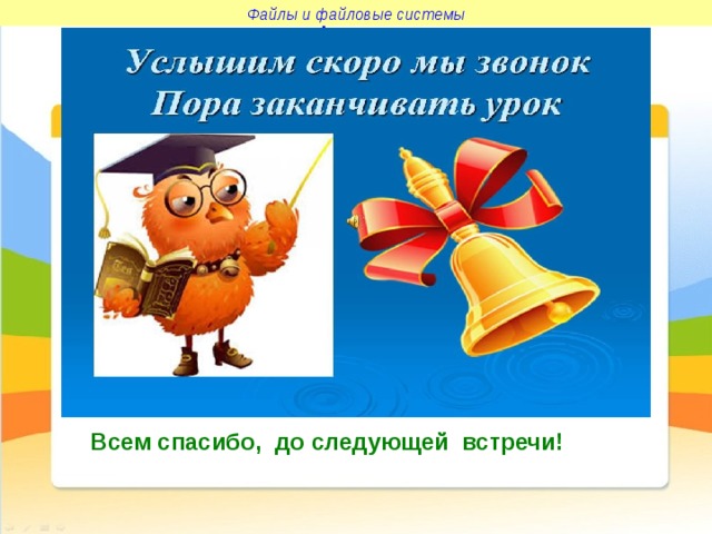 Файлы и файловые системы Файлы и файловые системы Всем спасибо, до следующей встречи! 