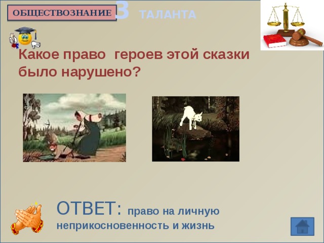 3 ТАЛАНТА ОБЩЕСТВОЗНАНИЕ     Какое право героев этой сказки было нарушено? ОТВЕТ:  право на личную неприкосновенность и жизнь