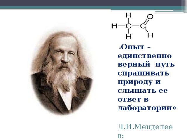  « Опыт – единственно верный путь спрашивать природу и слышать ее ответ в лаборатории»  Д.И.Менделеев: 