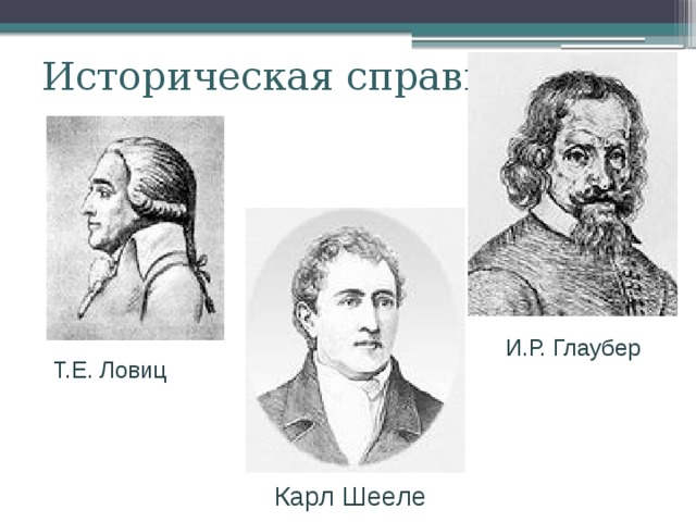 Историческая справка : И.Р. Глаубер Т.Е. Ловиц Карл Шееле 